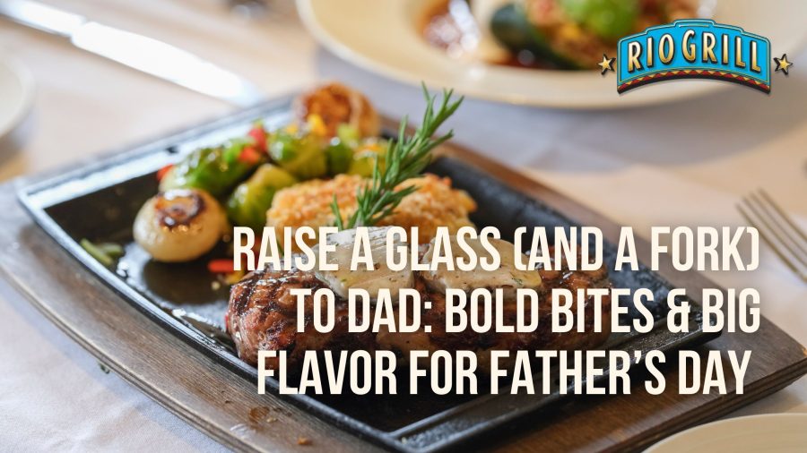 Raise a Glass (and a Fork) to Dad: Bold Bites & Big Flavor for Father’s Day